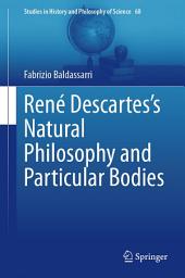 Icon image René Descartes’s Natural Philosophy and Particular Bodies