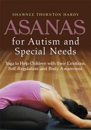 Icon image Asanas for Autism and Special Needs: Yoga to Help Children with their Emotions, Self-Regulation and Body Awareness