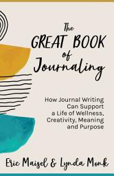 Icon image The Great Book of Journaling: How Journal Writing Can Support a Life of Wellness, Creativity, Meaning and Purpose