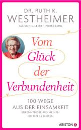 Icon image Vom Glück der Verbundenheit: 100 Wege aus der Einsamkeit - Erkenntnisse aus meinen ersten 96 Jahren