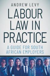 Icon image Labour Law in Practice: A Guide for South African Employers