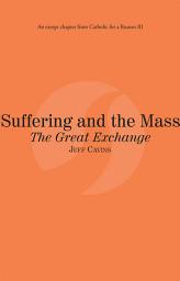 Icon image Suffering and the Mass The Great Exchange: Catholic for a Reason III