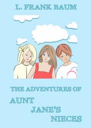 Icon image The Adventures Of Aunt Jane's Nieces: eBook Edition