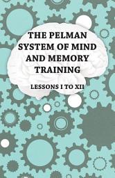 Icon image The Pelman System of Mind and Memory Training - Lessons I to XII