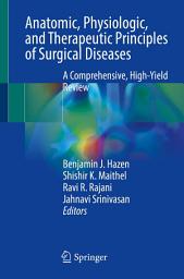 Icon image Anatomic, Physiologic, and Therapeutic Principles of Surgical Diseases: A Comprehensive, High-Yield Review