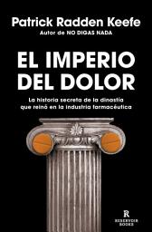 Icon image El imperio del dolor: La historia secreta de la dinastía que reinó en la industria farmacéutica