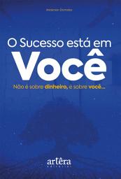 Icon image O Sucesso está em Você: Não é Sobre Dinheiro, é Sobre Você...