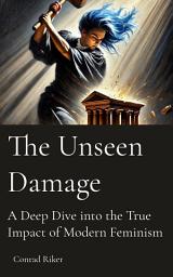 Icon image The Unseen Damage: A Deep Dive into the True Impact of Modern Feminism