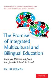 Icon image The Promise of Integrated Multicultural and Bilingual Education: Inclusive Palestinian-Arab and Jewish Schools in Israel