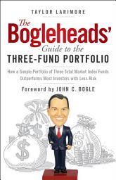 Icon image The Bogleheads' Guide to the Three-Fund Portfolio: How a Simple Portfolio of Three Total Market Index Funds Outperforms Most Investors with Less Risk