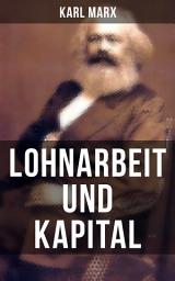 Icon image Lohnarbeit und Kapital: Das Verhältnis der Lohnarbeit zum Kapital, die Sklaverei des Arbeiters und die Herrschaft des Kapitalisten