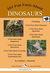 Icon image 101 Fun Facts About Dinosaurs: A Set of Seven 15-Minute Books: Educational Version