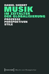 Icon image Musik im Zeitalter der Globalisierung: Prozesse – Perspektiven – Stile