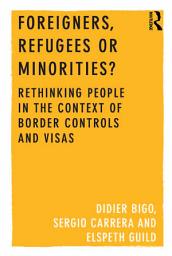 Icon image Foreigners, Refugees or Minorities?: Rethinking People in the Context of Border Controls and Visas