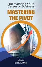 Icon image Mastering the Pivot: Reinventing Your Career or Business