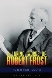 Icon image Alluring Words of Robert Frost: Robert Frost Quotes