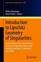 Icon image Introduction to Lipschitz Geometry of Singularities: Lecture Notes of the International School on Singularity Theory and Lipschitz Geometry, Cuernavaca, June 2018