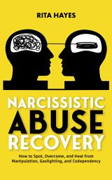 Icon image Narcissistic Abuse Recovery: How to Spot, Overcome, and Heal From Manipulation, Gaslighting, and Codependency