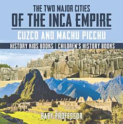 Icon image The Two Major Cities of the Inca Empire : Cuzco and Machu Picchu - History Kids Books | Children's History Books