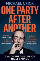 Icon image One Party After Another: The Disruptive Life of Nigel Farage