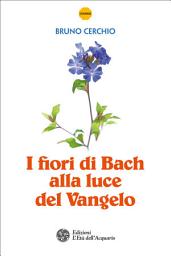 Icon image I fiori di Bach alla luce del Vangelo