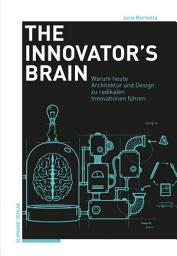 Icon image The Innovator's Brain: Warum Architektur, Design und die Humanities heute zu radikalen Innovationen führen