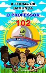 Icon image A turma da bagunça e o professor 102: Livro infantil. Leitura de 8-9 a 11-12 anos