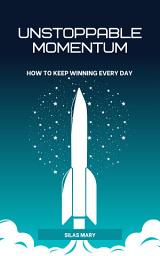 Icon image Unstoppable Momentum: How to Keep Winning Every Day