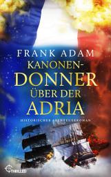 Icon image Kanonendonner über der Adria: Historischer Abenteuerroman