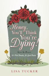 Icon image Honey, You’ll Think You’re Dying!: It’s Not Death, It’s Just Panic