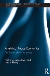 Icon image Analytical Peace Economics: The illusion of war for peace