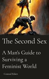 Icon image The Second Sex: A Man's Guide to Surviving a Feminist World