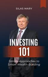 Icon image Investing 101: Simple Approaches to Smart Wealth-Building