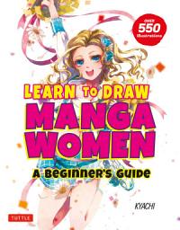 Icon image Learn to Draw Manga Women: A Beginner's Guide (With Over 550 Illustrations)