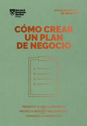 Icon image Cómo crear un plan de negocio. Serie Management en 20 minutos: Presenta tu idea claramente, proyecta riesgos y recompensas, consigue la aprobación