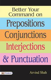 Icon image Better Your Command On Prepositions, Conjunctions, Interjections & Punctuation: Mastering Language: A Comprehensive Guide by ARVIND SHAH