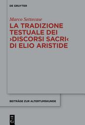 Icon image La tradizione testuale dei ›Discorsi sacri‹ di Elio Aristide