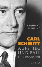 Icon image Carl Schmitt: Aufstieg und Fall, Ausgabe 2