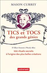 Icon image Tics et tocs des grands génies: 100 rituels farfelus à l'origine des plus grandes créations, d'Albert Einstein à Woody Allen