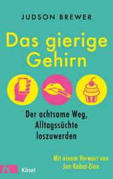 Icon image Das gierige Gehirn: Der achtsame Weg, Alltagssüchte loszuwerden. Mit einem Vorwort von Jon Kabat-Zinn