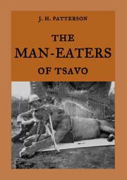 Icon image The Man-Eaters of Tsavo: The true story of the man-eating lions "The Ghost and the Darkness"