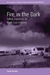 Icon image Fire in the Dark: Telling Gypsiness in North East England