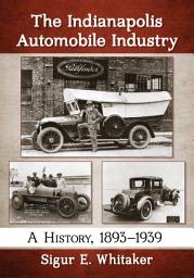 Icon image The Indianapolis Automobile Industry: A History, 1893-1939