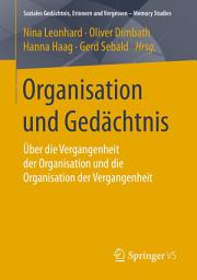 Icon image Organisation und Gedächtnis: Über die Vergangenheit der Organisation und die Organisation der Vergangenheit