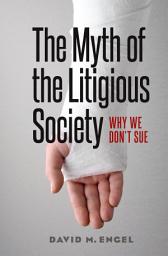 Icon image The Myth of the Litigious Society: Why We Don't Sue