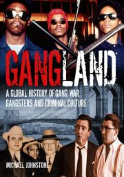 Icon image Gangland: A Global History of Gang War, Gangsters and Criminal Culture