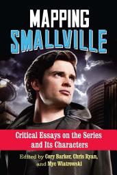 Icon image Mapping Smallville: Critical Essays on the Series and Its Characters