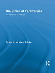 Icon image The Ethics of Forgiveness: A Collection of Essays