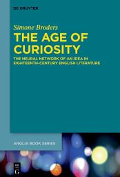 Icon image The Age of Curiosity: The Neural Network of an Idea in Eighteenth-Century English Literature