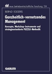 Icon image Ganzheitlich-vernetzendes Management: Konzepte, Workshop-Instrumente und strategieorientierte PUZZLE-Methodik